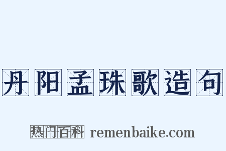 丹阳孟珠歌造句是什么意思的图片